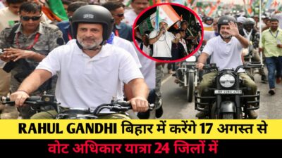 राहुल गांधी शुरू करेंगे वोट अधिकार यात्रा 17 अगस्त से बिहार के 24 जिलों से,वोट चोरों को बहुत अच्छे से पता है- सिंहासन बोल रहा है, जाने प्रमुख जानकारी