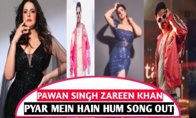 बॉलीवुड एक्ट्रेस Zareen Khan भोजपुरी सुपरस्टार Pawan Singh  (Pyar Mein Hai Hum) गाने में रोमांस करते दिखाई दिए , 20 August सॉन्ग रिलीज, PYAR MEIN HAIN HUM