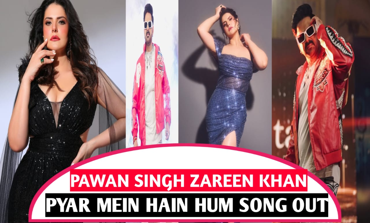 pawan singh zareen khan song pyar me hain hum