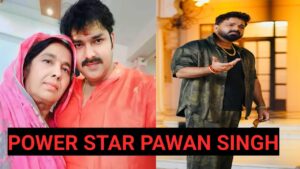 BHOJPURI POWER STAR PAWAN SINGH BIOGRAPHY